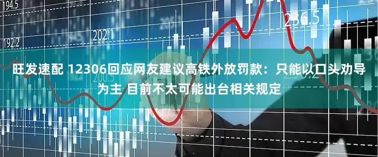旺发速配 12306回应网友建议高铁外放罚款：只能以口头劝导为主 目前不太可能出台相关规定